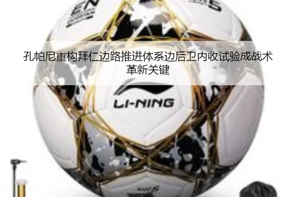 孔帕尼重构拜仁边路推进体系边后卫内收试验成战术革新关键